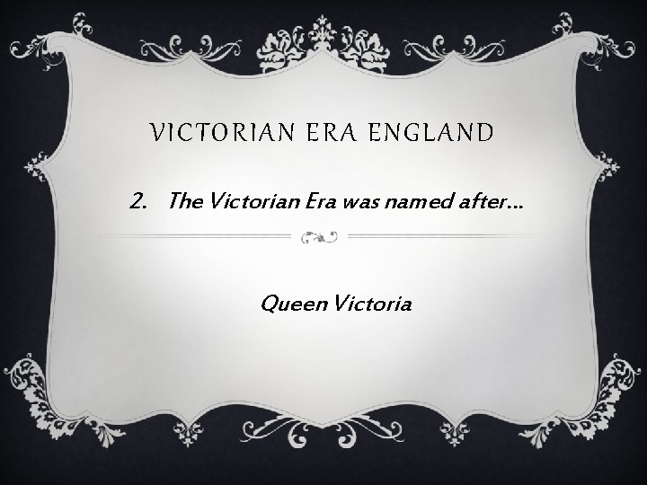 VICTORIAN ERA ENGLAND 2. The Victorian Era was named after… Queen Victoria 