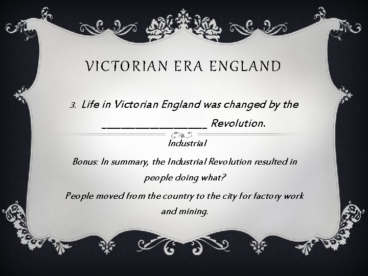 VICTORIAN ERA ENGLAND 3. Life in Victorian England was changed by the ___________ Revolution.