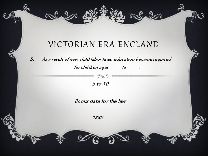 VICTORIAN ERA ENGLAND 5. As a result of new child labor laws, education became