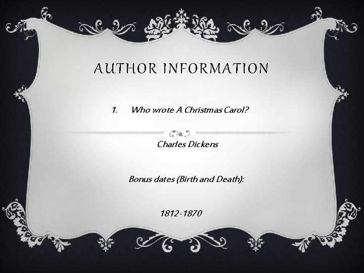 AUTHOR INFORMATION 1. Who wrote A Christmas Carol? Charles Dickens Bonus dates (Birth and