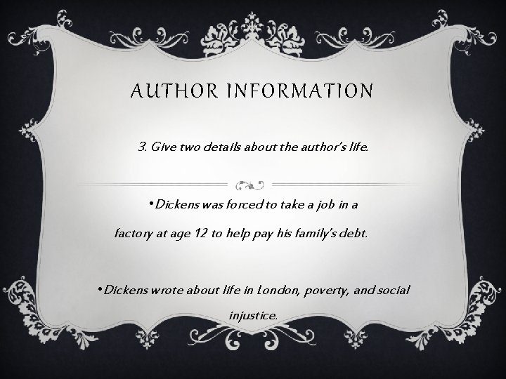 AUTHOR INFORMATION 3. Give two details about the author’s life. • Dickens was forced