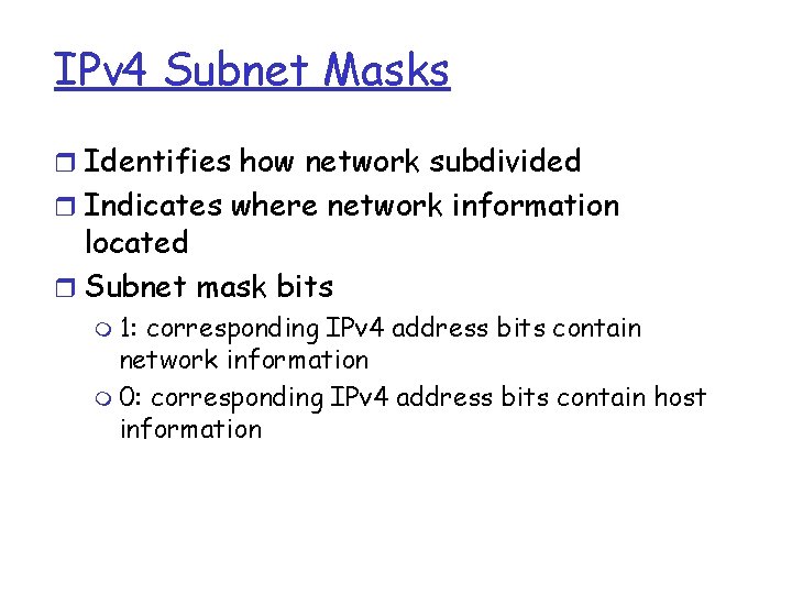 IPv 4 Subnet Masks r Identifies how network subdivided r Indicates where network information