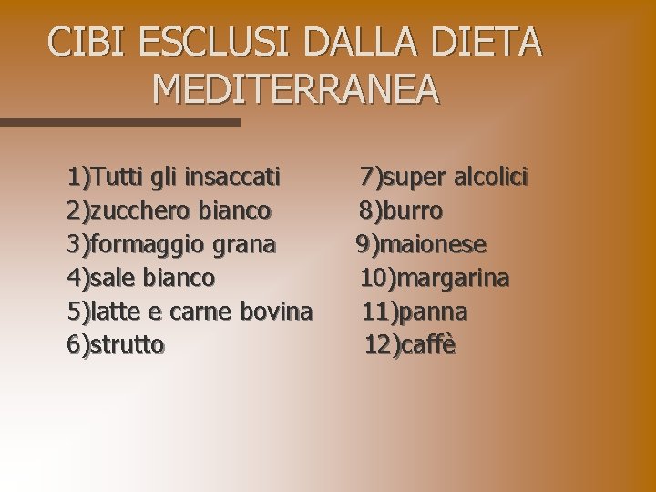 CIBI ESCLUSI DALLA DIETA MEDITERRANEA 1)Tutti gli insaccati 2)zucchero bianco 3)formaggio grana 4)sale bianco