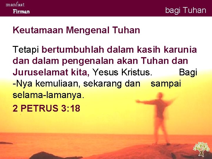 manfaat Firman bagi Tuhan Keutamaan Mengenal Tuhan Tetapi bertumbuhlah dalam kasih karunia dan dalam manfaat Firman bagi Tuhan Keutamaan Mengenal Tuhan Tetapi bertumbuhlah dalam kasih karunia dan dalam