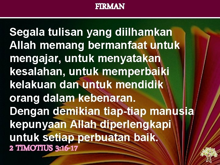 FIRMAN Segala tulisan yang diilhamkan Allah memang bermanfaat untuk mengajar, untuk menyatakan kesalahan, untuk FIRMAN Segala tulisan yang diilhamkan Allah memang bermanfaat untuk mengajar, untuk menyatakan kesalahan, untuk