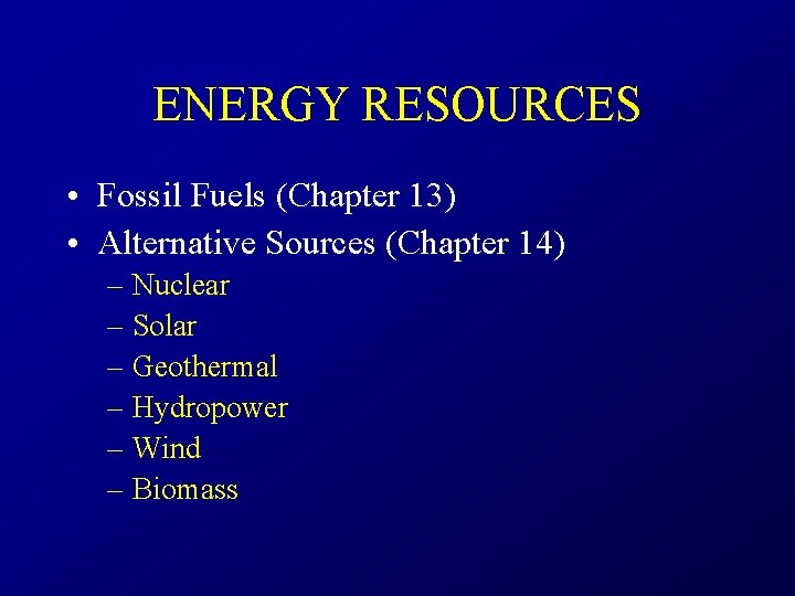 ENERGY RESOURCES • Fossil Fuels (Chapter 13) • Alternative Sources (Chapter 14) – Nuclear