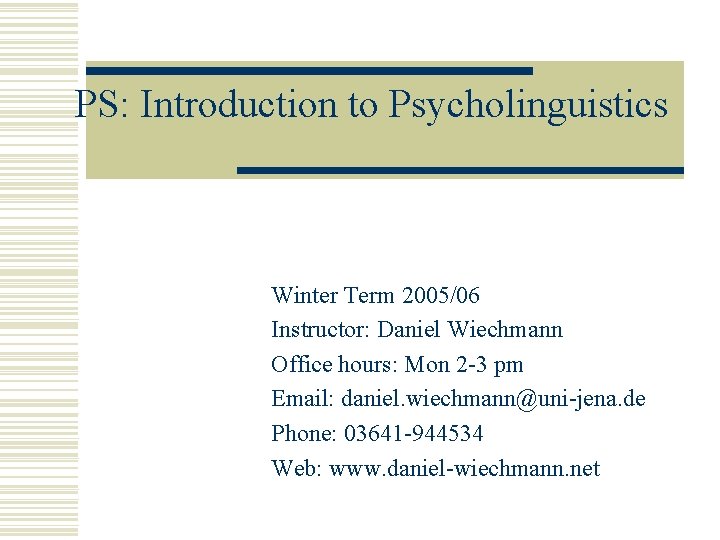 PS: Introduction to Psycholinguistics Winter Term 2005/06 Instructor: Daniel Wiechmann Office hours: Mon 2