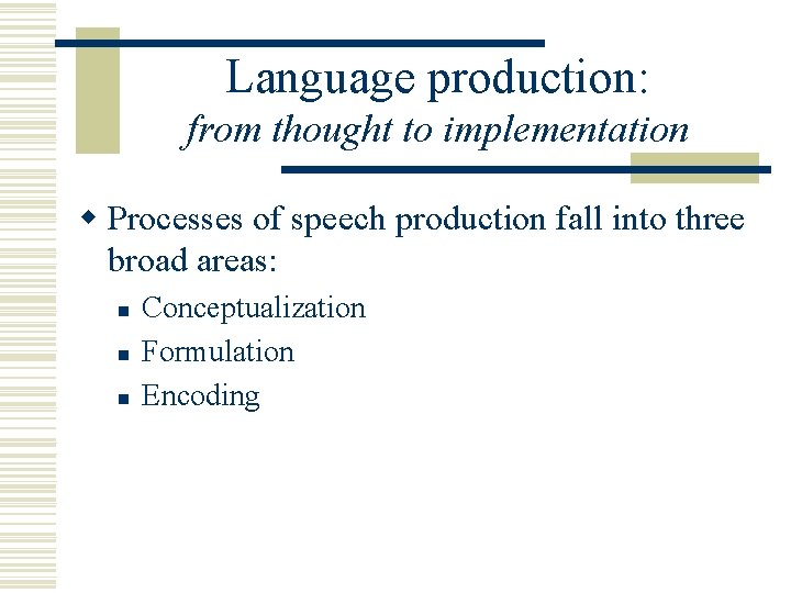 Language production: from thought to implementation w Processes of speech production fall into three