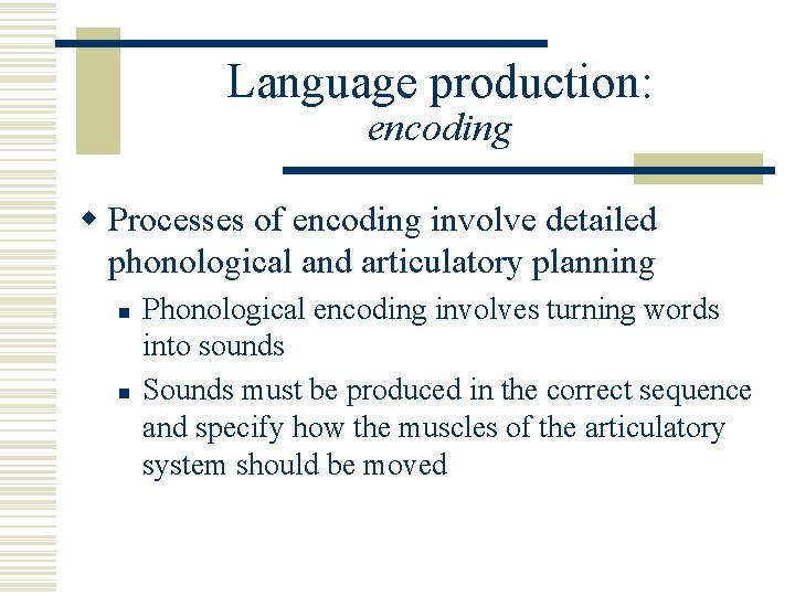 Language production: encoding w Processes of encoding involve detailed phonological and articulatory planning n