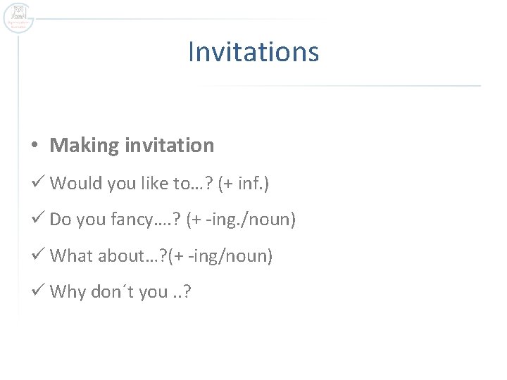 Invitations • Making invitation ü Would you like to…? (+ inf. ) ü Do