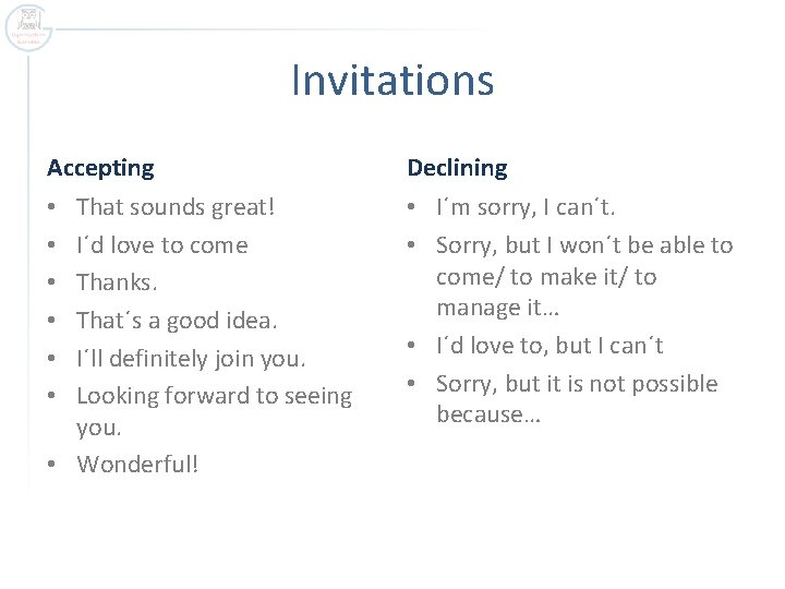 Invitations Accepting Declining That sounds great! I´d love to come Thanks. That´s a good