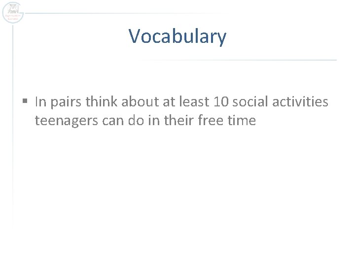Vocabulary § In pairs think about at least 10 social activities teenagers can do