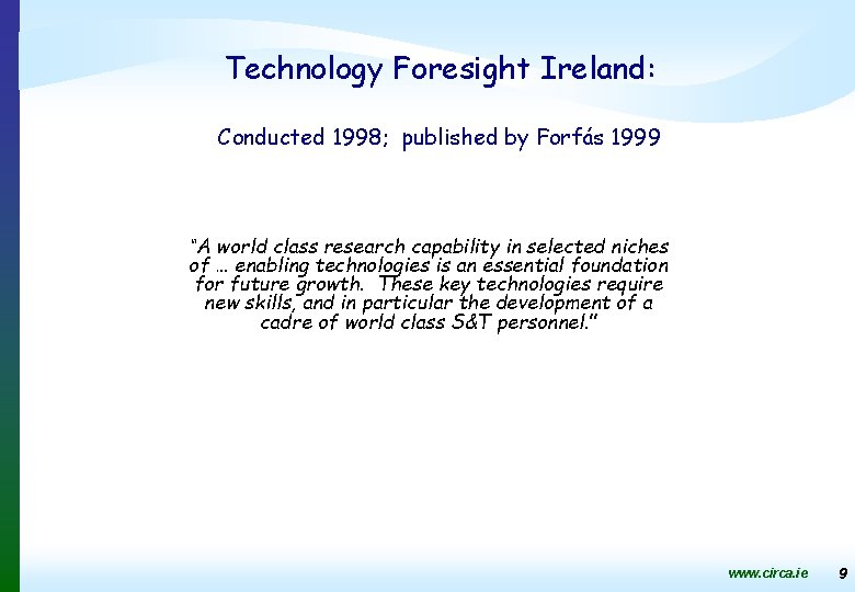 Technology Foresight Ireland: Conducted 1998; published by Forfás 1999 “A world class research capability