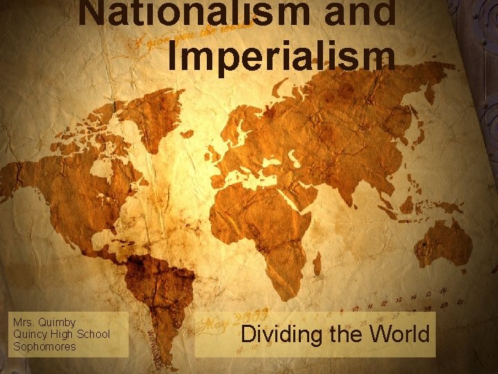 Nationalism and Imperialism Mrs. Quimby Quincy High School Sophomores Dividing the World 
