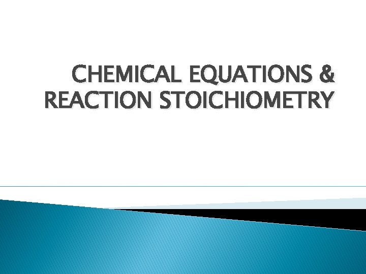 CHEMICAL EQUATIONS & REACTION STOICHIOMETRY 