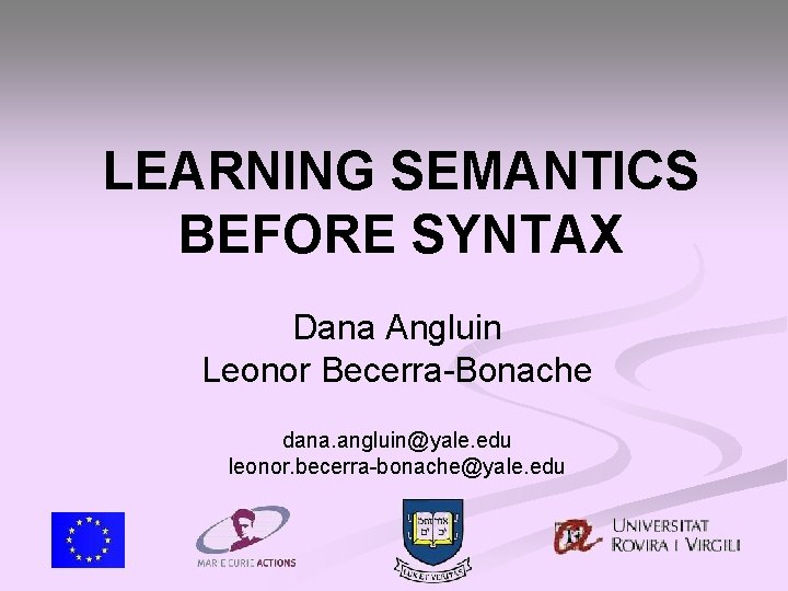 LEARNING SEMANTICS BEFORE SYNTAX Dana Angluin Leonor Becerra-Bonache dana. angluin@yale. edu leonor. becerra-bonache@yale. edu