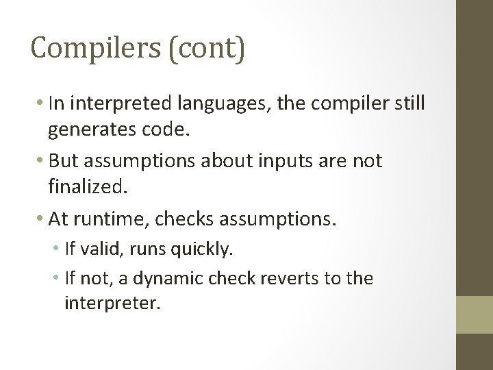 Compilers (cont) • In interpreted languages, the compiler still generates code. • But assumptions