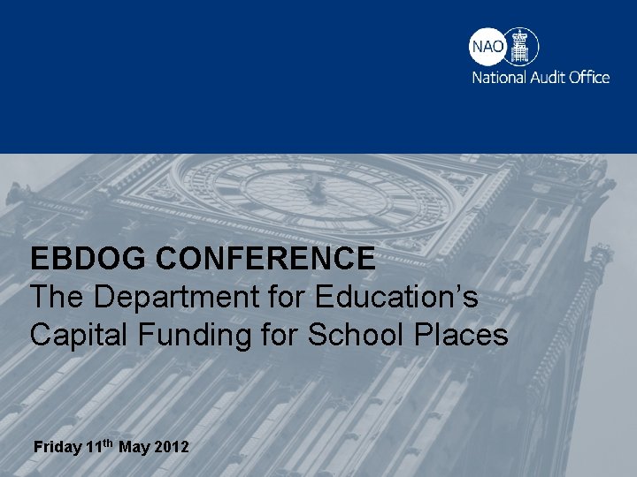 EBDOG CONFERENCE The Department for Education’s Capital Funding for School Places Friday 11 th