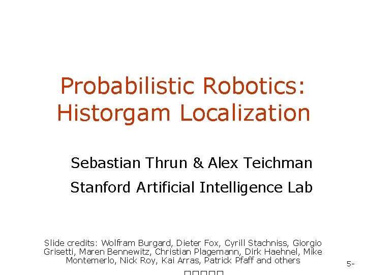 Probabilistic Robotics: Historgam Localization Sebastian Thrun & Alex Teichman Stanford Artificial Intelligence Lab Slide