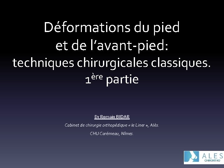 Déformations du pied et de l’avant-pied: techniques chirurgicales classiques. ère 1 partie Dr Romain