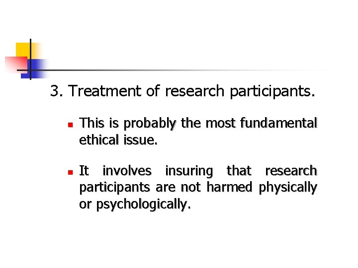 3. Treatment of research participants. n n This is probably the most fundamental ethical