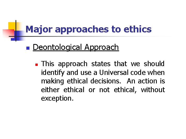 Major approaches to ethics n Deontological Approach n This approach states that we should