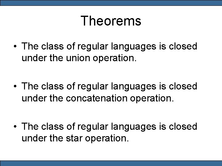 Theorems • The class of regular languages is closed under the union operation. •