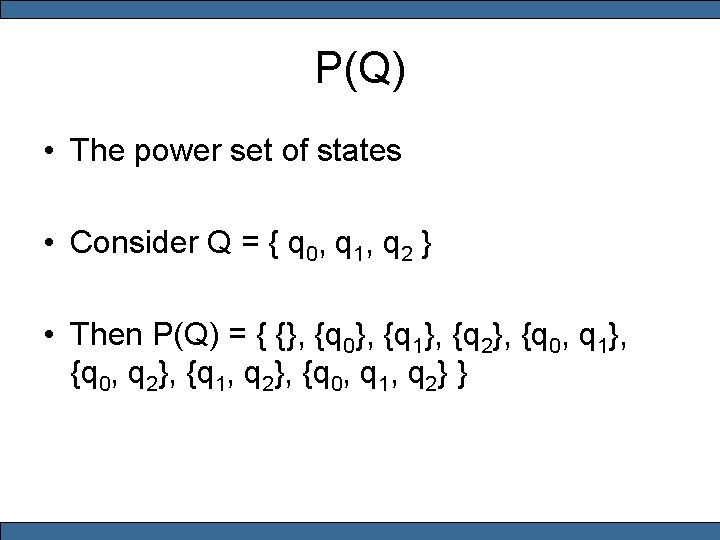 P(Q) • The power set of states • Consider Q = { q 0,