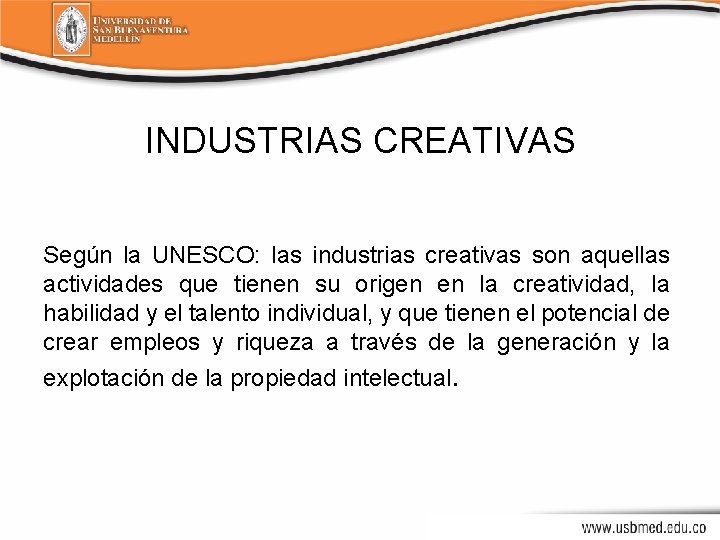 INDUSTRIAS CREATIVAS Según la UNESCO: las industrias creativas son aquellas actividades que tienen su