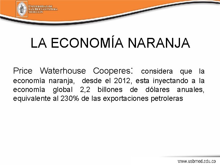 LA ECONOMÍA NARANJA Price Waterhouse Cooperes: considera que la economía naranja, desde el 2012,