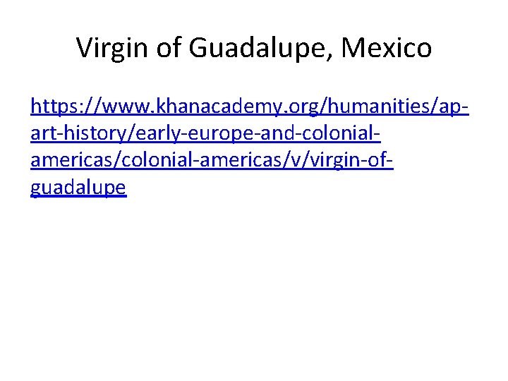 Virgin of Guadalupe, Mexico https: //www. khanacademy. org/humanities/apart-history/early-europe-and-colonialamericas/colonial-americas/v/virgin-ofguadalupe 
