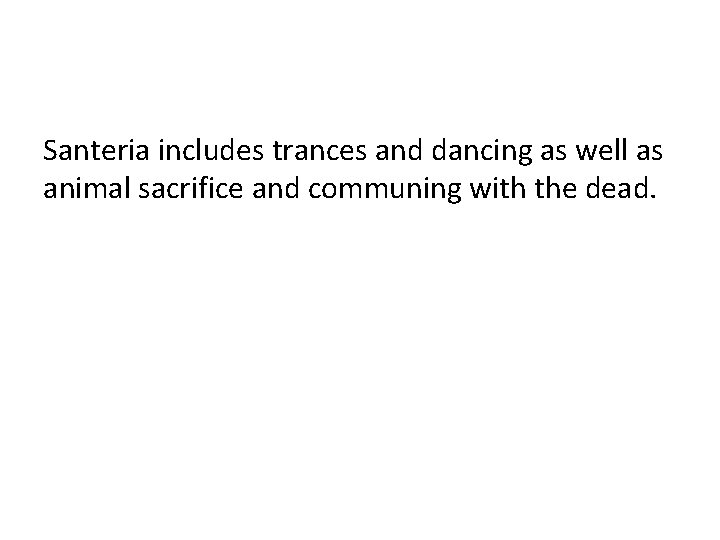 Santeria includes trances and dancing as well as animal sacrifice and communing with the