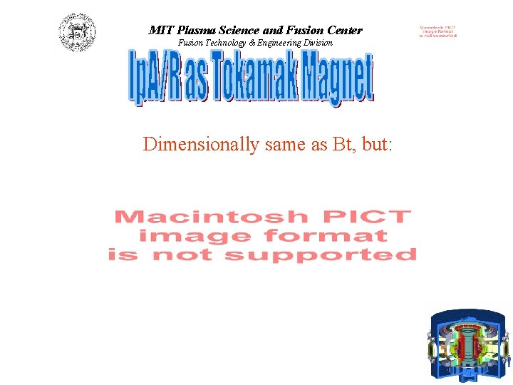 MIT Plasma Science and Fusion Center Fusion Technology & Engineering Division Dimensionally same as