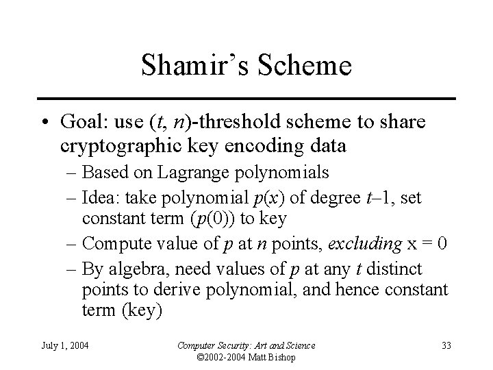 Shamir’s Scheme • Goal: use (t, n)-threshold scheme to share cryptographic key encoding data