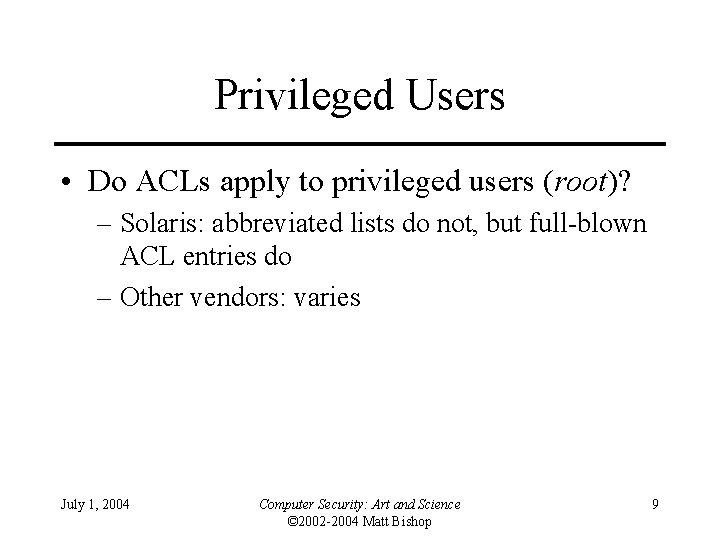Privileged Users • Do ACLs apply to privileged users (root)? – Solaris: abbreviated lists