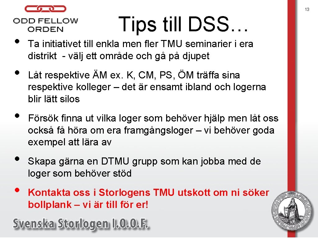 13 • • • Tips till DSS… Ta initiativet till enkla men fler TMU