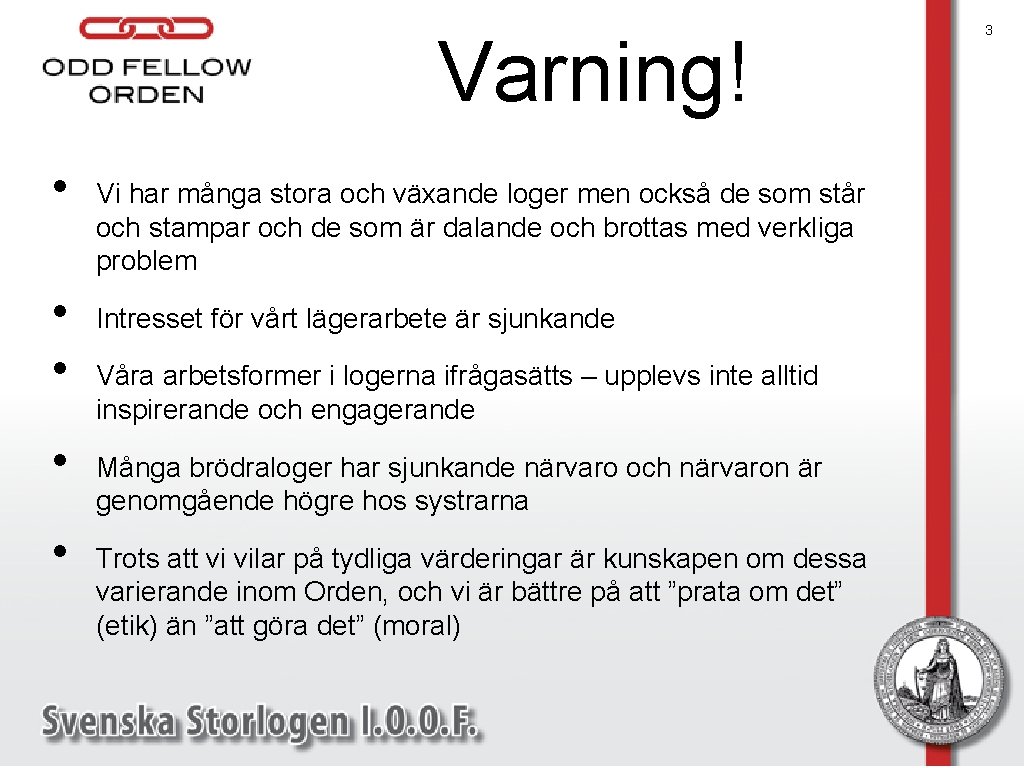Varning! • • • Vi har många stora och växande loger men också de