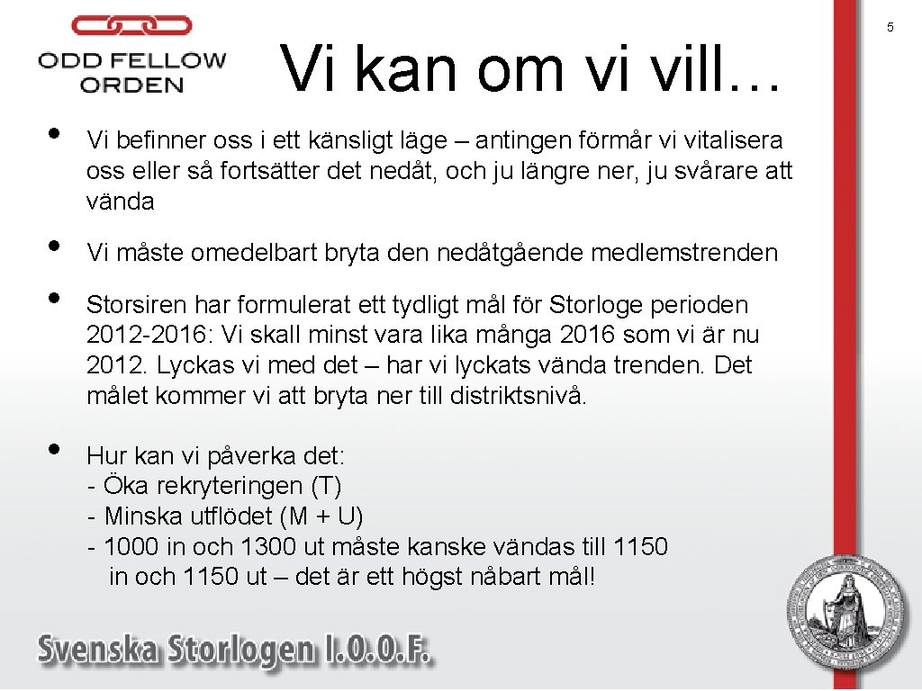 Vi kan om vi vill… • • Vi befinner oss i ett känsligt läge