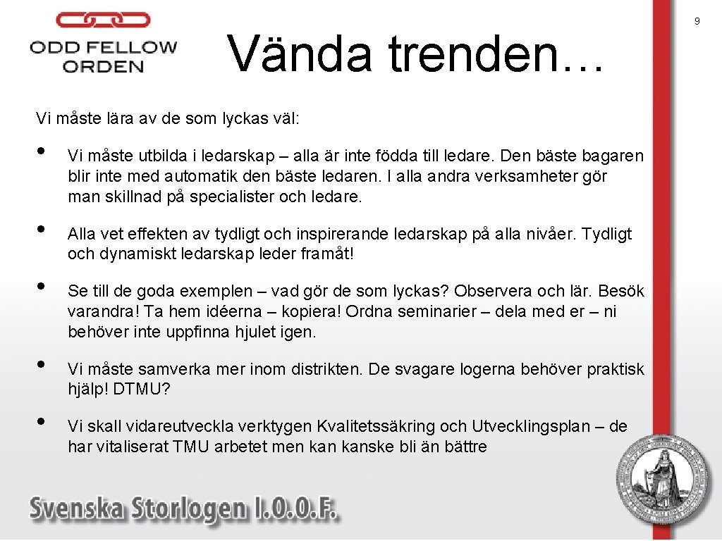 Vända trenden… Vi måste lära av de som lyckas väl: • • • Vi