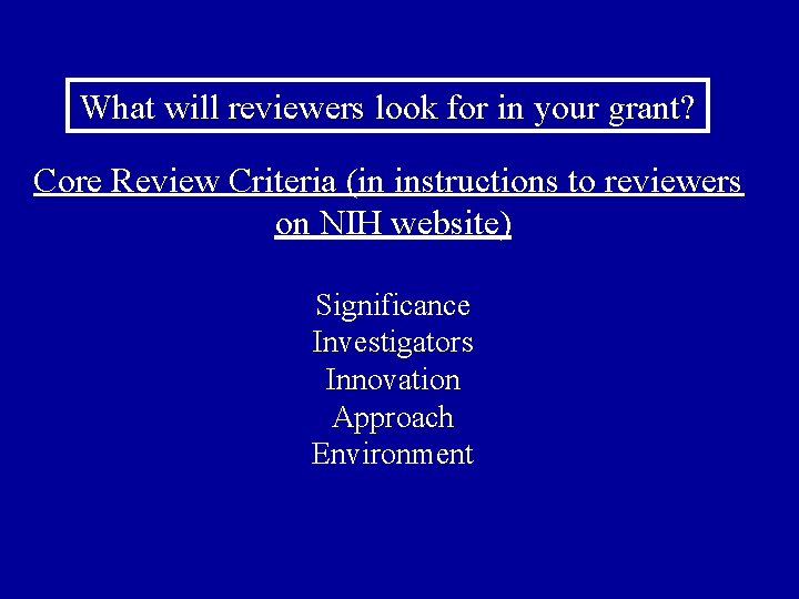 What will reviewers look for in your grant? Core Review Criteria (in instructions to