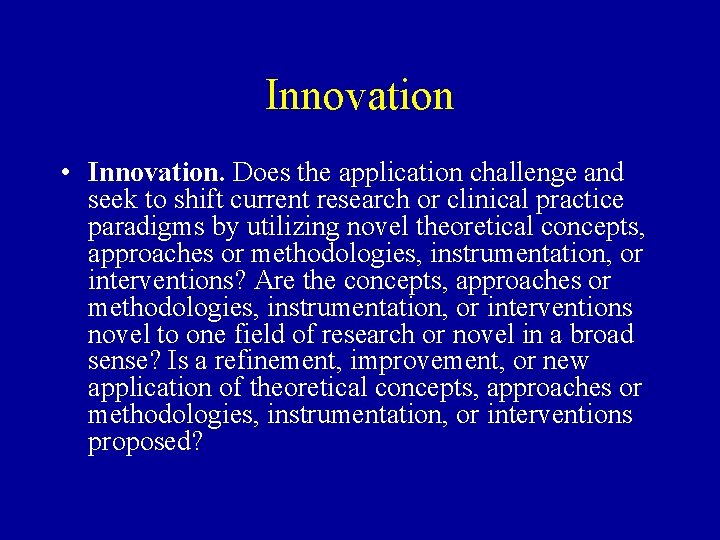 Innovation • Innovation. Does the application challenge and seek to shift current research or