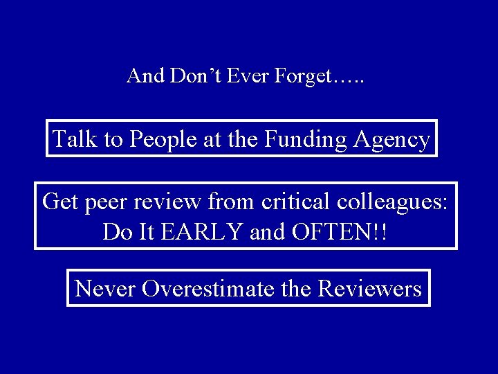 And Don’t Ever Forget…. . Talk to People at the Funding Agency Get peer
