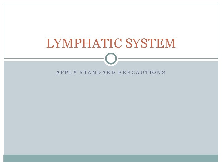 LYMPHATIC SYSTEM APPLY STANDARD PRECAUTIONS 
