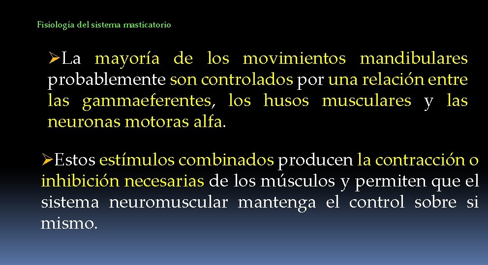 Fisiología del sistema masticatorio ØLa mayoría de los movimientos mandibulares probablemente son controlados por