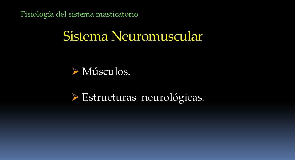 Fisiología del sistema masticatorio Sistema Neuromuscular Ø Músculos. Ø Estructuras neurológicas. 