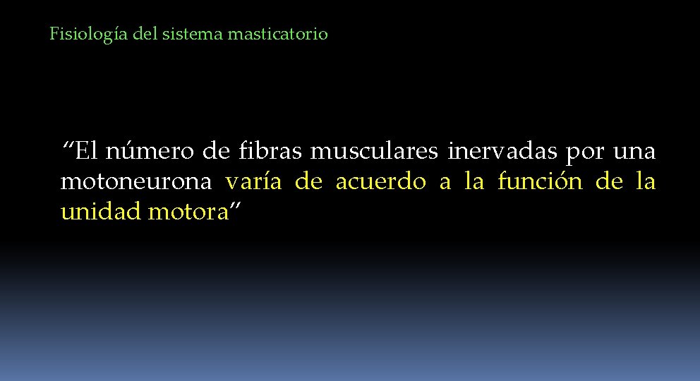 Fisiología del sistema masticatorio “El número de fibras musculares inervadas por una motoneurona varía
