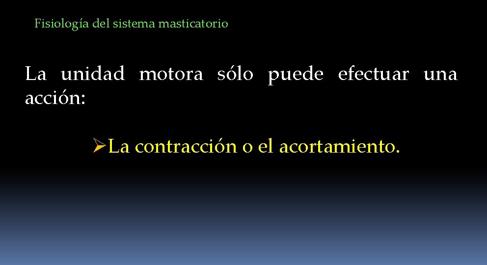 Fisiología del sistema masticatorio La unidad motora sólo puede efectuar una acción: ØLa contracción
