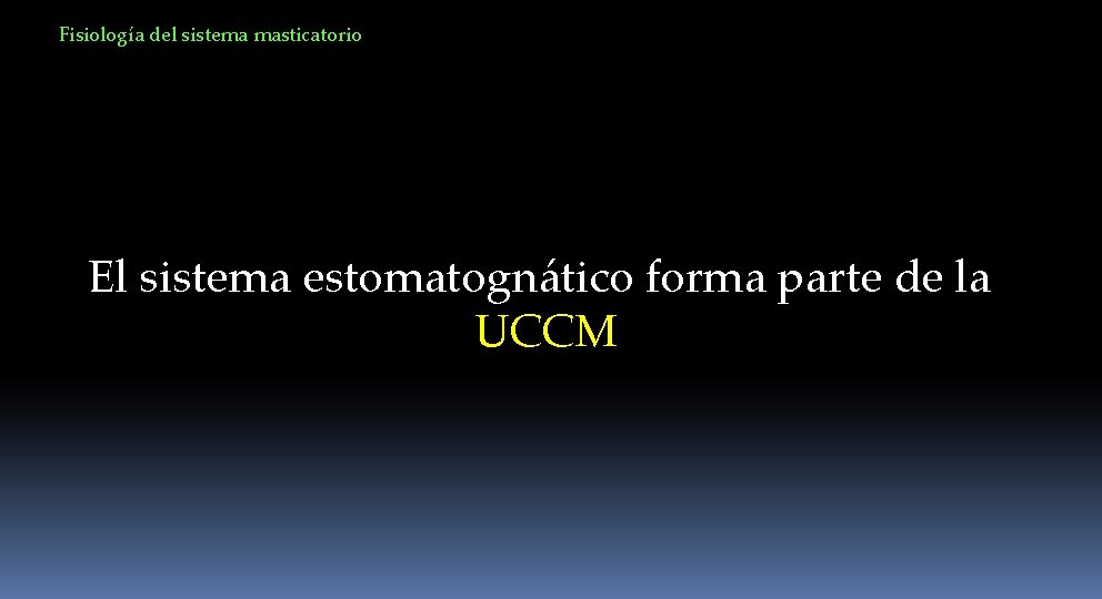 Fisiología del sistema masticatorio El sistema estomatognático forma parte de la UCCM 