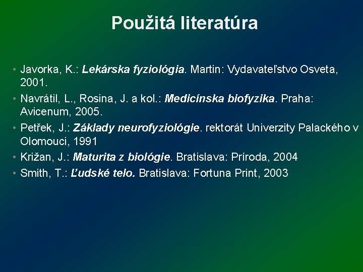 Použitá literatúra • Javorka, K. : Lekárska fyziológia. Martin: Vydavateľstvo Osveta, 2001. • Navrátil,