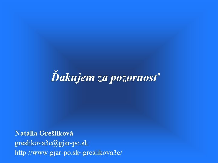 Ďakujem za pozornosť Natália Grešlíková greslikova 3 c@gjar-po. sk http: //www. gjar-po. sk~greslikova 3